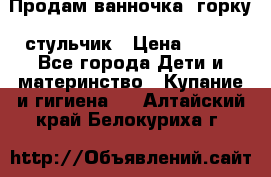 Продам ванночка, горку, стульчик › Цена ­ 300 - Все города Дети и материнство » Купание и гигиена   . Алтайский край,Белокуриха г.